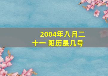 2004年八月二十一 阳历是几号